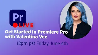 June 4th – Get Started in Premiere Pro with Valentina Vee