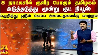 5 நாட்களில் குளிர போகும் தமிழகம்.. தெறித்து ஓடும் வெப்ப அலை..தலைகீழ் மாற்றம்... மூன்று குட் நியூஸ்