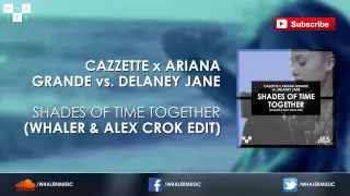 Cazzette x Ariana Grande vs. Delaney Jane - Shades of Time Together (Whaler & Alex Crok Edit)