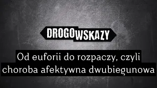 Od euforii do rozpaczy, czyli choroba afektywna dwubiegunowa | Drogowskazy