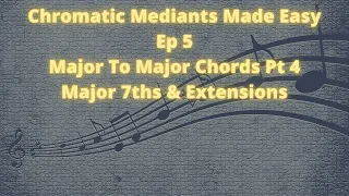 Chromatic Mediants Made Easy Ep 5 Major to Major 7ths(OLD)