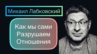 Психолог Михаил Лабковский -  Как мы сами разрушаем отношения.