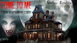 STEFANO ERCOLINO - COME TO ME (Fright Night Vampire Cover)