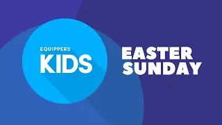 Equippers Kids Easter Sunday - 12th April 2020