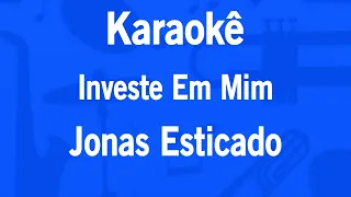 Karaokê Investe em Mim - Jonas Esticado