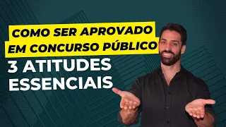 Como ser aprovado em concurso público: 3 atitudes essenciais para ser aprovado.