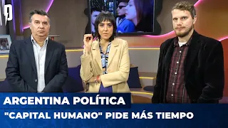"CAPITAL HUMANO" PIDE MÁS TIEMPO | Argentina Política con Carla, Jon y el Profe