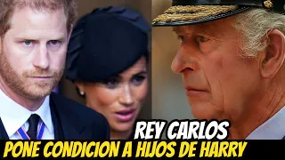 POR QUÉ EL REY CARLOS III Le PONE UNA CONDICIÓN a Los HIJOS del PRÍNCIPE HARRY y MEGHAN MARKLE HOY!