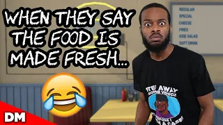 WHEN THEY SAY THE FOOD IS MADE FRESH...
