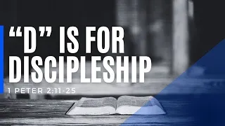 1 Peter 2 : 11-25 - "D is for Discipleship"