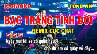 Karaoke Bạc Trắng Tình Đời Tone Nữ Remix | Căng nhất 2023