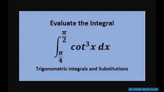 Evaluate the Integral  from pi/4 to pi/2 of cot cubed x dx. Substitution