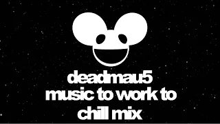 deadmau5 - Music To Work To Chill Mix