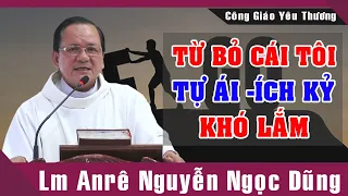 Từ Bỏ "CÁI TÔI -TỰ ÁI -ÍCH KỶ" Khó Lắm | Bài Giảng Ý Nghĩa Của Lm Anrê Nguyễn Ngọc Dũng