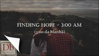 Finding Hope -  3:00 AM (Tradução-Português)