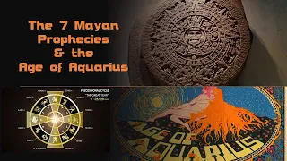 The Seven Mayan Prophecies  & The Age of Aquarius