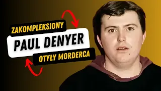 Paul Charles Denyer- Otyły Morderca z Kompleksami.