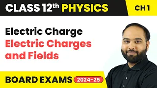 Electric Charge - Electric Charges and Fields | Class 12 Physics Chapter 1 | CBSE 2024-25