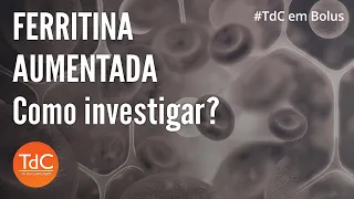 Ferritina aumentada: Como investigar? - TdC em Bolus