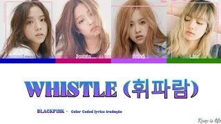 BLACKPINK - WHISTLE (휘파람) "Color Coded lyrics" tradução