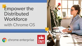 Empower the Distributed Workforce with Chrome OS