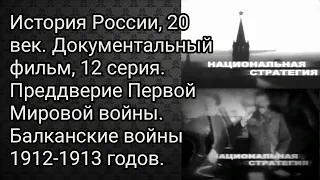 История России, 20 век. Документальный фильм,12 серия.Преддверие войны.Балканские войны 1912-1913гг