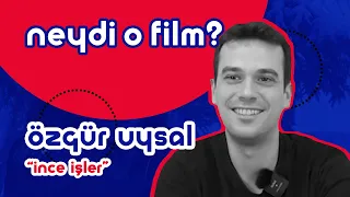 İnce İşler: Özgür Uysal | Neydi O Film? #46