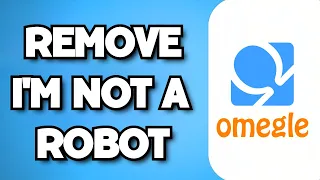 How To Remove I’m Not A Robot On Omegle (2023 Guide)