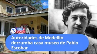 Autoridades de Medellín derrumba casa museo de Pablo Escobar