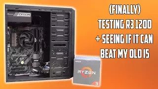 Testing the Ryzen 3 1200, and comparing it to my old i5 4460