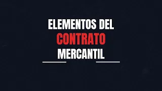 Elementos del contrato mercantil | Derecho Mercantil