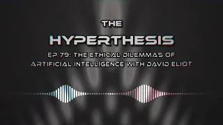 The Ethical Dilemmas of Artificial Intelligence with David Eliot - The Hyperthesis Podcast EP 79