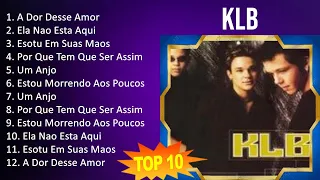 KLB 2023 - 10 Maiores Sucessos - A Dor Desse Amor, Ela Nao Esta Aqui, Esotu Em Suas Maos, Por Qu...