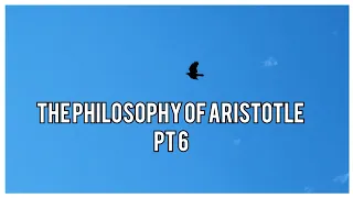 The Philosophy of Aristotle: Pt 6