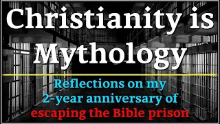Christianity is Mythology: Reflections on my 2-year anniversary of escaping the Bible prison