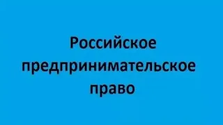 Российское предпринимательское право. Лекция 1. Понятие предпринимательского права