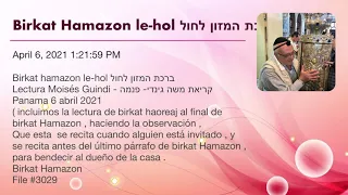 Birkat Hamazon le-hol ברכת המזון לחול.  - lectura Moisés Guindi - panama - April 6, 2021 1:21:59 PM