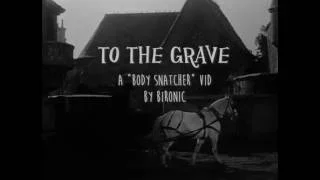 To the Grave: A "Body Snatcher" fanvid by bironic