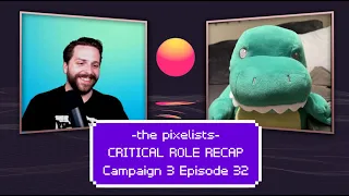 Critical Role Campaign 3 Episode 32 Recap: "A Stage Set" || The Pixelists Podcast