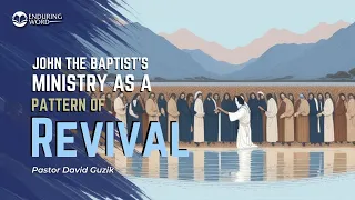 John the Baptist as a Pattern of Revival - Matthew 3:1-17