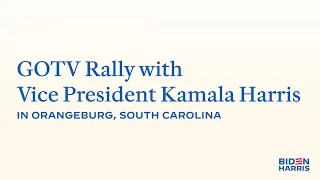 GOTV Rally with Vice President Kamala Harris in Orangeburg, South Carolina