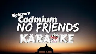 No Friends (Nightcore) - Cadmium Feat. Rosendale - KARAOKE