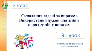 Складання задачі за виразом. Використання дужок для зміни порядку дій у виразах. Семикопенко Н.В.