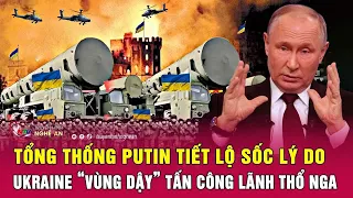 Tổng thống Putin tiết lộ sốc lý do Ukraine “vùng dậy” tấn công lãnh thổ Nga | Nghệ An TV