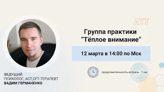 Группа практики "Теплое внимание". Ведущий: Вадим Германенко