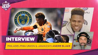 'Don't Get Bitter, Get Better' - Andre Blake Talks Philadelphia Union, MLS, and Jamaica