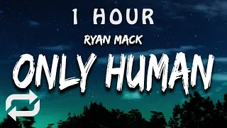 [1 HOUR 🕐 ] Ryan Mack - Only Human (Lyrics)