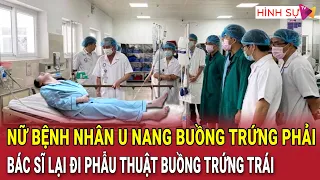 Choáng váng vụ nữ bệnh nhân u nang buồng trứng phải, bác sĩ lại đi phẫu thuật buồng trứng trái