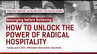 Belonging before Believing: Unlocking the Power of Radical Hospitality - From the Trenches