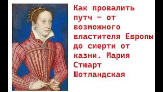 Как провалить путч - от возможного властителя Европы до смерти от казни. Мария Стюарт Шотландская